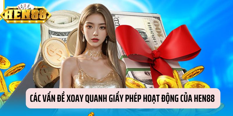 Các vấn đề thường gặp về giấy phép hoạt động của HEN88