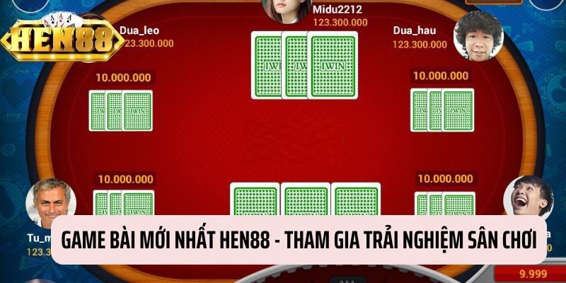 Game Bài Mới Nhất HEN88 - Trải Nghiệm Sân Chơi Hàng Đầu