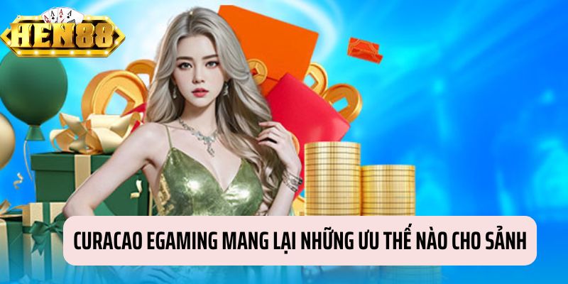 Lợi ích của việc có Curacao EGaming đối với sảnh chơi này là gì