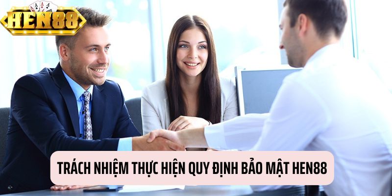 Nghĩa vụ thực hiện chính sách bảo vệ dữ liệu của HEN88 Nghĩa vụ thực hiện chính sách bảo vệ dữ liệu của HEN88