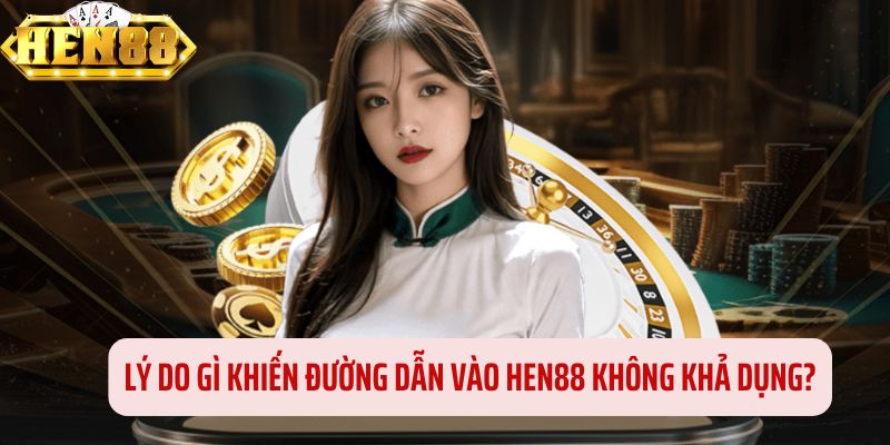 Nguyên nhân nào làm cho liên kết đến HEN88 không mở được