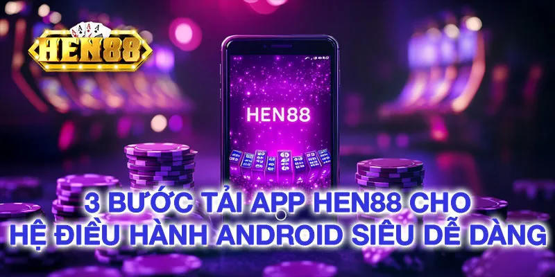 3 bước tải app HEN88 cho hệ điều hành Android siêu dễ dàng 3 bước tải app hen88 cho hệ điều hành Android siêu dễ dàng