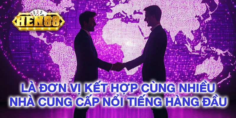 HEN88 là Đơn vị kết hợp cùng nhiều nhà cung cấp nổi tiếng hàng đầu HEN88 là Đơn vị kết hợp cùng nhiều nhà cung cấp nổi tiếng hàng đầu