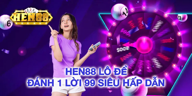 HEN88 Lô đề đánh 1 lời 99 siêu hấp dẫn HEN88 Lô đề đánh 1 lời 99 siêu hấp dẫn