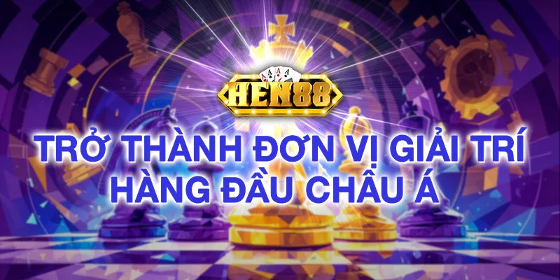HEN88 trở thành đơn vị giải trí hàng đầu Châu Á HEN88 trở thành đơn vị giải trí hàng đầu Châu Á