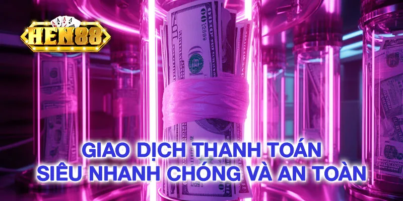 HEN88 Giao dịch thanh toán siêu nhanh chóng và an toàn HEN88 Giao dịch thanh toán siêu nhanh chóng và an toàn