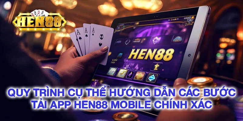 Quy trình cụ thể hướng dẫn các bước tải app HEN88 mobile chính xác Quy trình cụ thể hướng dẫn các bước tải app HEN88 mobile chính xác