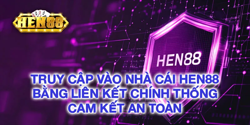 Truy cập vào nhà cái HEN88 bằng liên kết chính thống cam kết an toàn Truy cập vào nhà cái HEN88 bằng liên kết chính thống cam kết an toàn